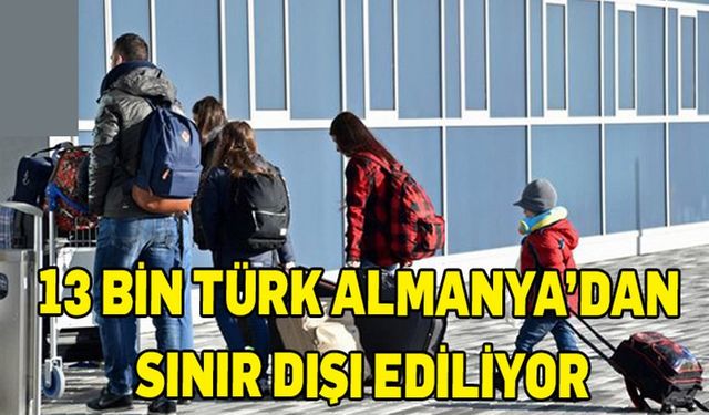 Almanya 13 bin Türk için sınır dışı edeceğini duyurdu!