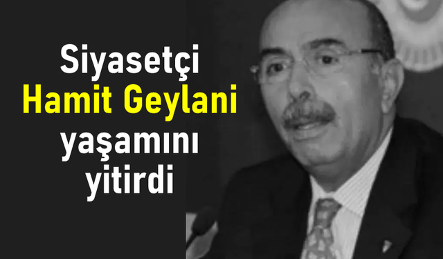 Siyasetçi Hamit Geylani yaşamını yitirdi