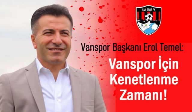 Başkan Erol Temel: Vanspor İçin Kenetlenme Zamanı