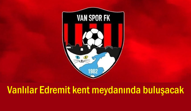 Vanlılar Edremit kent meydanında buluşacak