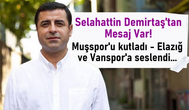 Selahattin Demirtaş Van, Elazığ ve Muşspor'a mesaj gönderdi
