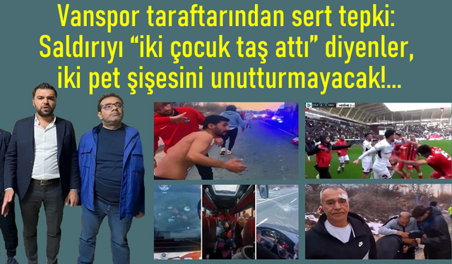 Vanspor taraftarından sert tepki: Saldırıyı “iki çocuk taş attı” diyenler...