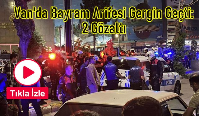Van'da Bayram Arifesi Gergin Geçti: 2 Gözaltı