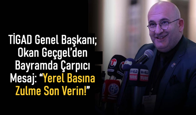 Okan Geçgel: Tasarruf adı altında basına uygulanan zulme son verin