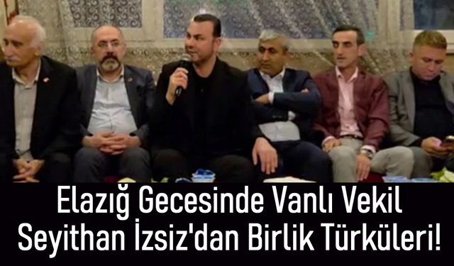 Vanlı Vekil Elazıg Gecesine Katılarak Birlik Türküleri Söyledi!