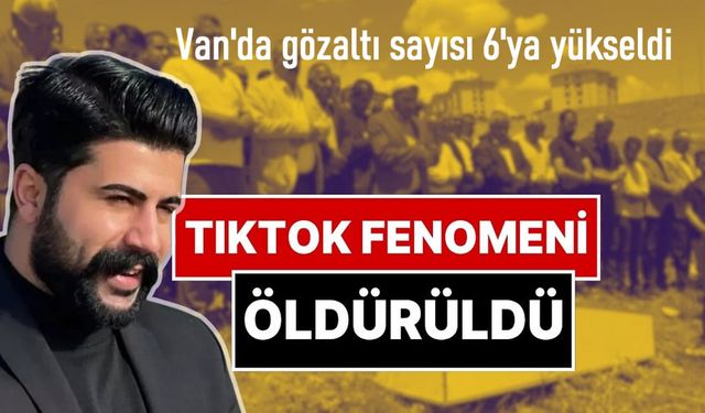 Van'da öldürülen tiktok fenomeni Edeoğlu ilgili 6 kişi gözaltına alındı