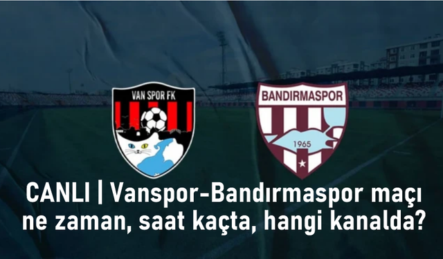 CANLI | Vanspor - Bandırmaspor maçı ne zaman hangi kanalda?