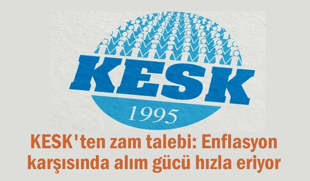 KESK: Enflasyon karşısında alım gücü hızla eriyor