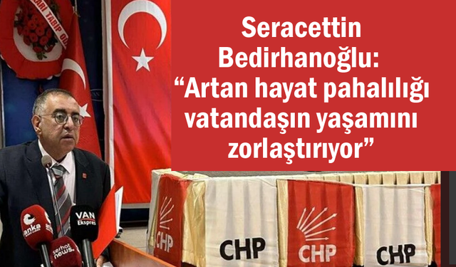 Bedirhanoğlu: “Artan hayat pahalılığı vatandaşın yaşamını zorlaştırıyor”