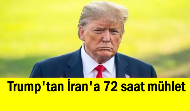 Trump'tan İran'a 72 saat mühlet