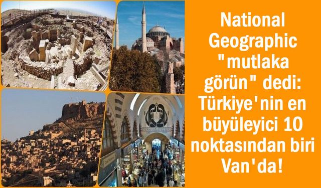 Türkiye'nin en büyüleyici 10 noktasından biri Van'da!