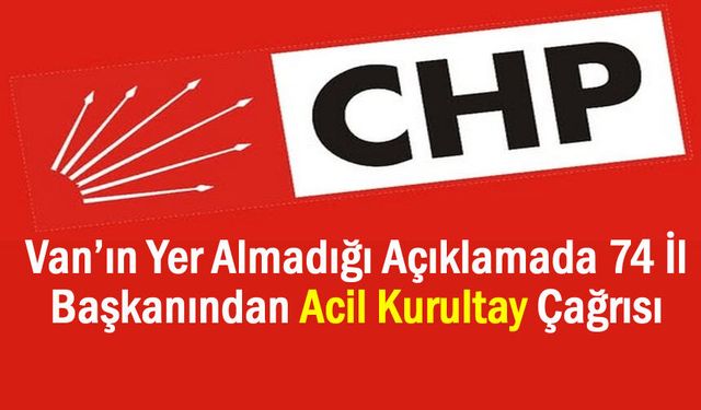 Van İmza Vermedi, 74 İl Başkanı CHP’de Acil Kurultay İstedi