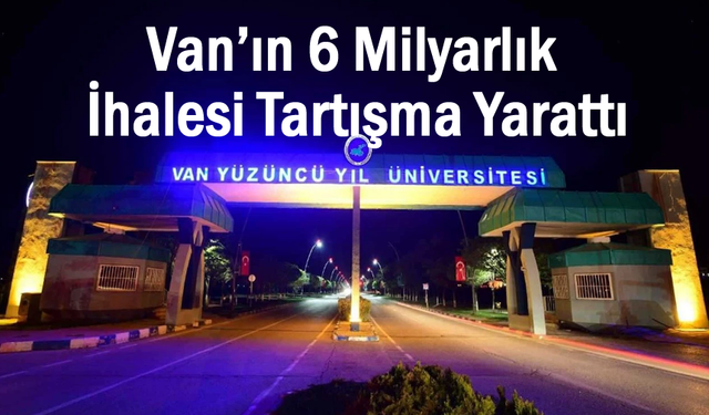 Van'da milyarlık ihale kentte tartışma konusu oldu