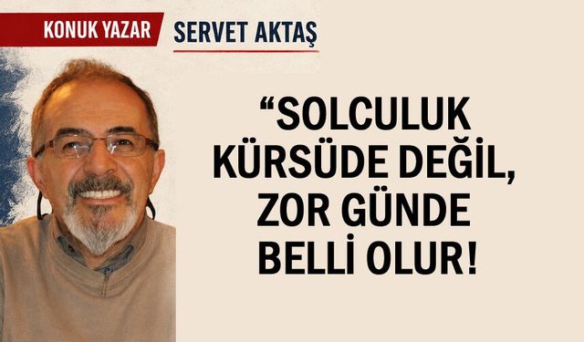 Solculuk kürsüde değil, zor günde belli olur!