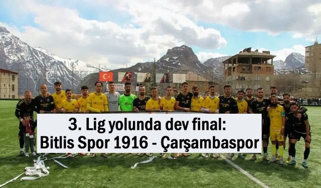 3. Lig yolunda finalin adı Bitlis ve Çarşambaspor oldu