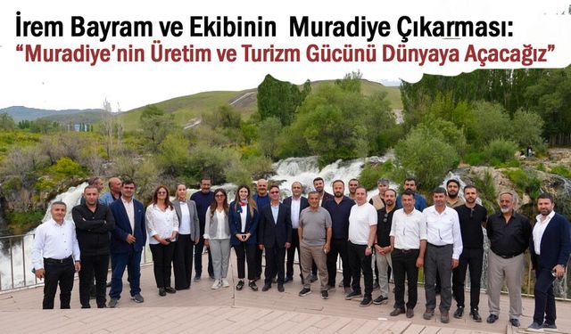 Muradiye’nin Üretim ve Turizm Gücünü Dünyaya Açacağız