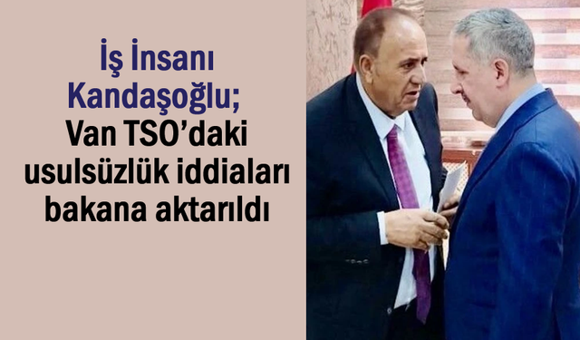 Van TSO’daki usulsüzlük iddiaları bakana aktarıldı