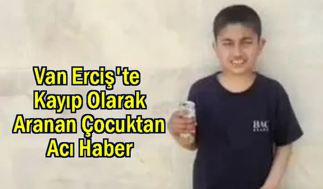 Van'da kaybolan 10 yaşındaki çocuk ölü bulundu