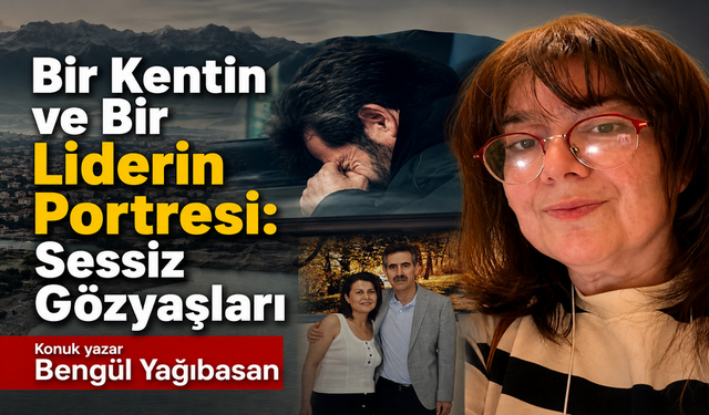 Bir kentin ve bir liderin portresi: Sessiz gözyaşları