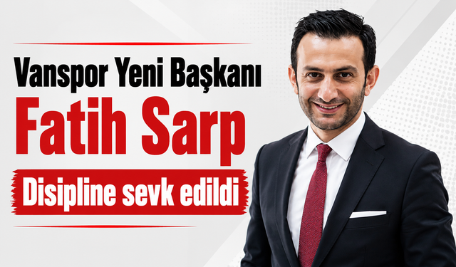 Vanspor'un yeni başkanı Fatih Sarp disipline sevk edildi