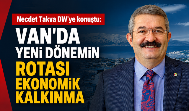 Takva: Van’da yeni dönemin rotası ekonomik kalkınma