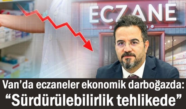 Van’da eczaneler zor durumda: Artan maliyetler kapanma getirdi
