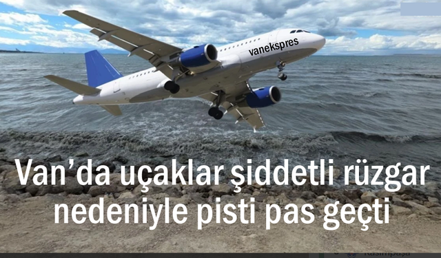 Van'da şiddetli rüzgar uçuşları etkiledi