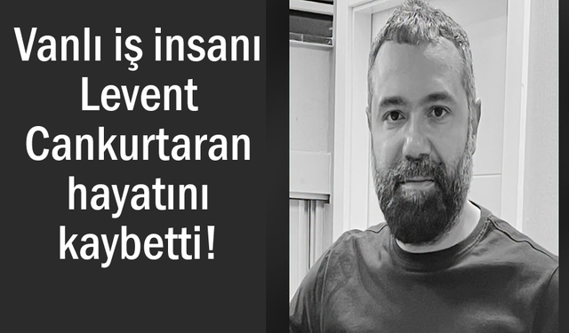 Vanlı iş insanı Cankurtaran hayatını kaybetti!