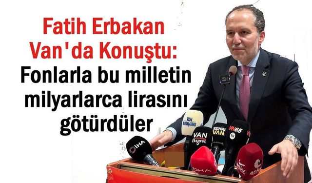 Fatih Erbakan: Fonlarla milletin milyarlarca lirasını götürdüler