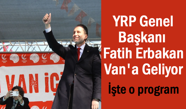 YRP Genel Başkan Fatih Erbakan Van’a geliyor