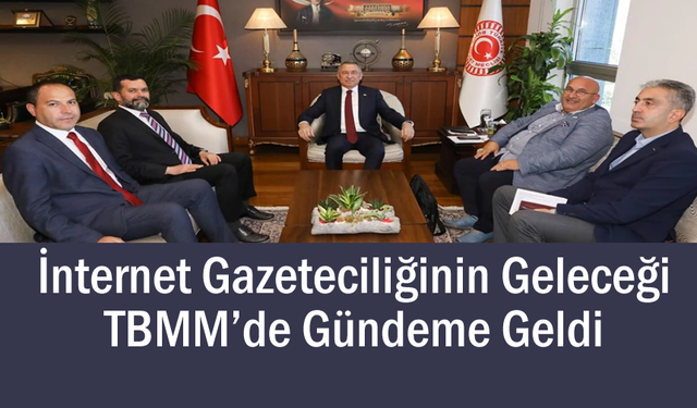 İnternet Gazeteciliğinin Geleceği TBMM’de Görüşüldü