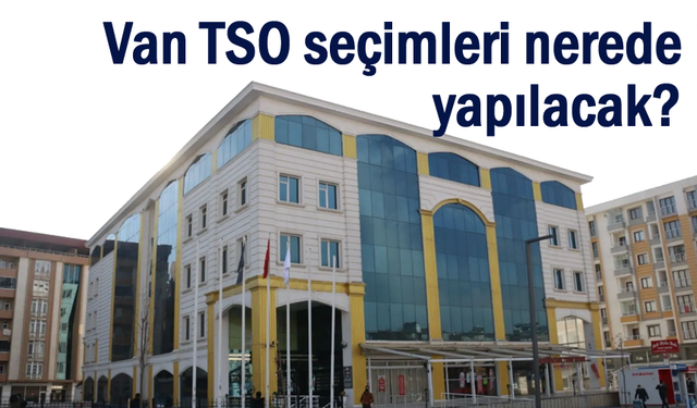 Van TSO seçimlerinde kritik detay: Seçim yeri belli oldu