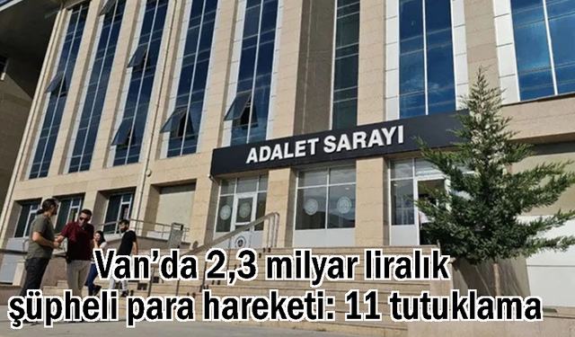 Van'da 2 milyarlık para trafiği: 11 kişi tutuklandı