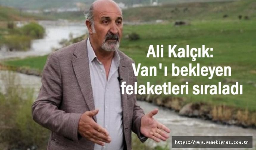 Van ÇEVDER başkanı Kalçık: Van'ı bekleyen felaketleri sıraladı