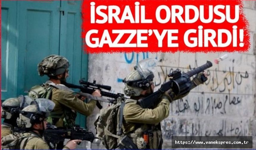 Son Dakika... İsrail ordusu Gazze'ye girdi!