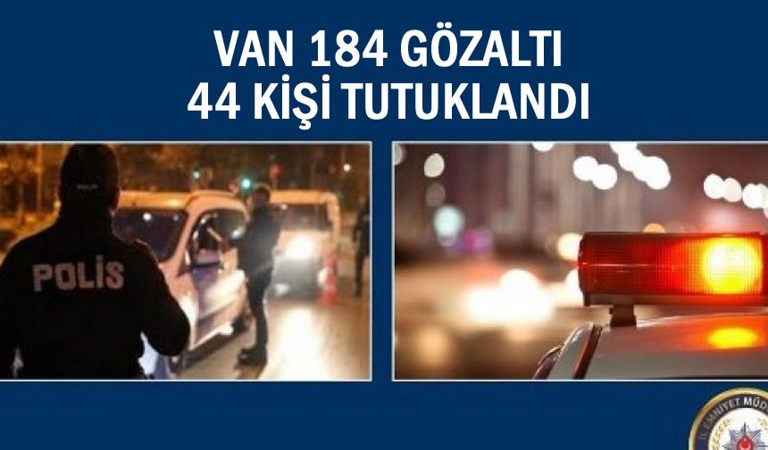 Van'ın haftalık asayiş raporu: 184 Gözaltı 44 tutuklama