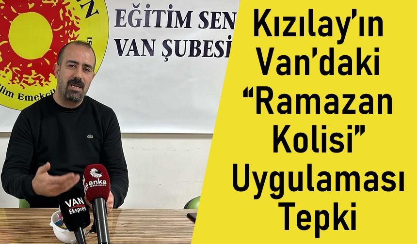 Kızılay’ın Van’daki “Ramazan Kolisi” Uygulamasına İlk Tepki Eğitim-Sen'den!