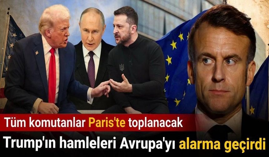 Trump'ın hamleleri Avrupa'yı alarma geçirdi: Tüm komutanlar Paris'te toplanacak