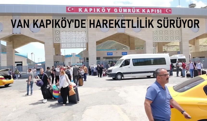 Van kapıköy sınır kapısında hareketlilik sürüyor