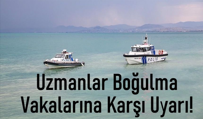 Van'da Havalar Isında Uzmanlar Boğulma Vakalarına Karşı Uyarıyor
