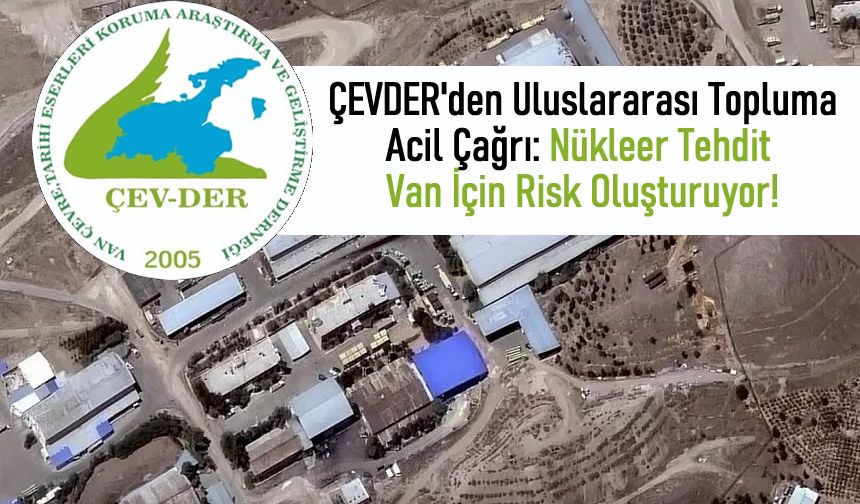 Van ÇEVDER'den Acil Çağrı: Nükleer Tehdit Van İçin Risk Oluşturuyor!