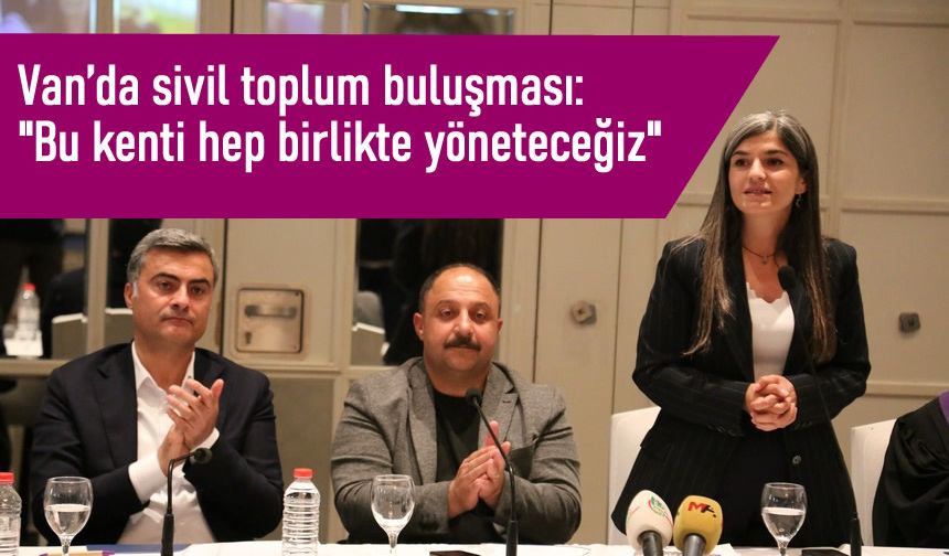Van’da sivil toplum buluşması: "Bu kenti hep birlikte yöneteceğiz"