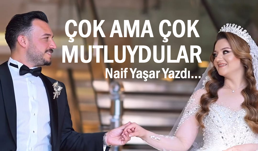 Çok ama çok mutluydular