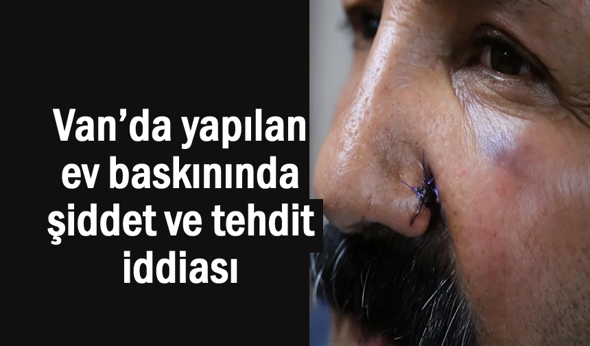 Van’daki ev baskınında şiddet ve tehdit iddiası