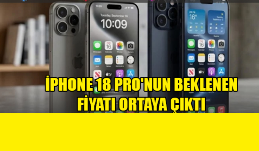 iPhone 18 Pro'nun beklenen fiyatı netleşiyor
