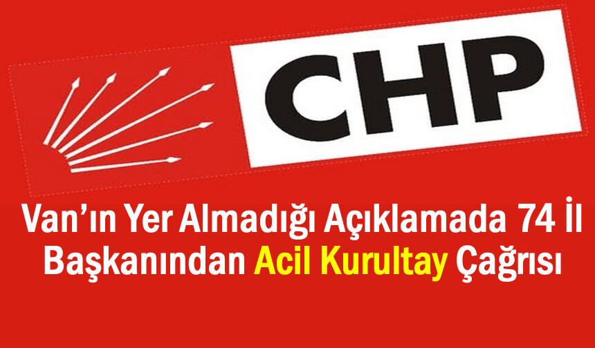 Van İmza Vermedi, 74 İl Başkanı CHP’de Acil Kurultay İstedi