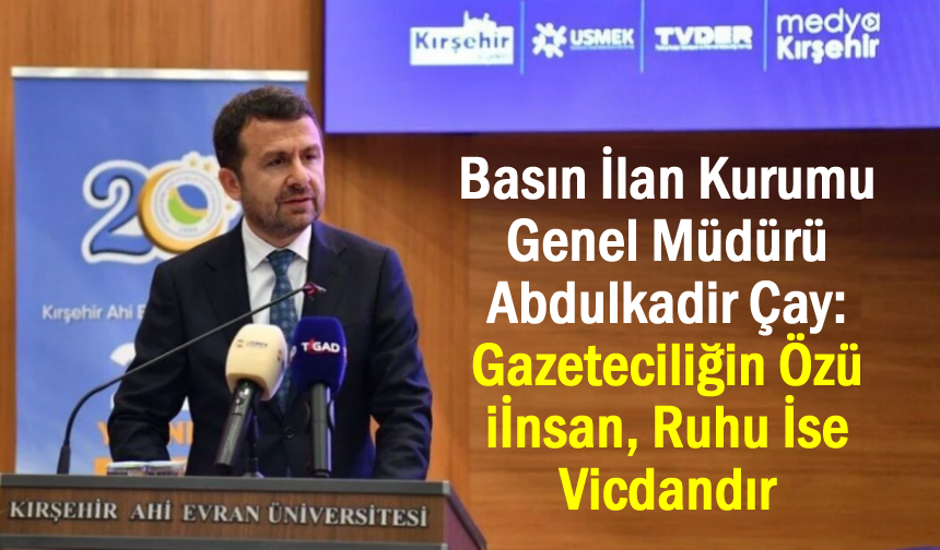 BİK Müdürü Çay: Gazeteciliğin Özü İnsan, Ruhu İse Vicdandır