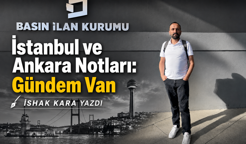 İstanbul ve Ankara Notları: Gündem Van