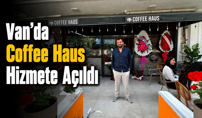 Van’da Coffee Haus Hizmete Açıldı
