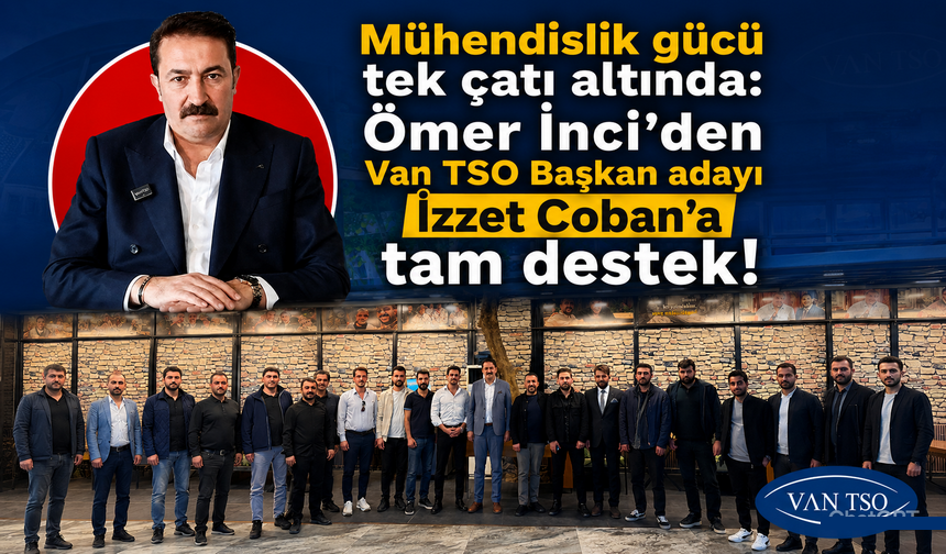 Ömer İnci’den Van TSO Başkan adayı İzzet Çoban’a destek!